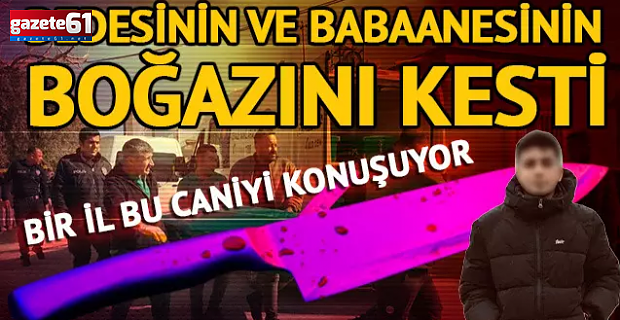 19 yaşındaki cani, dedesi ve babaannesinin boğazını kesti!