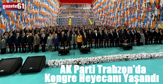 AK Parti Trabzon'da Kongre Heyecanı Yaşandı