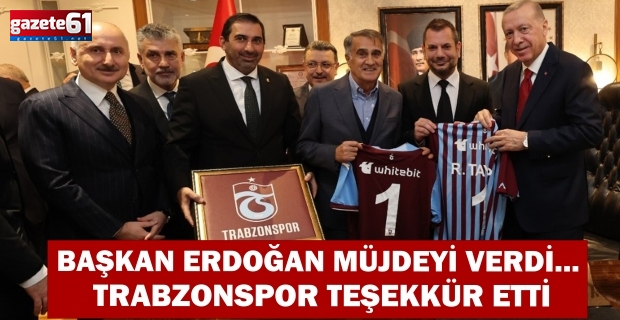 Başkan Erdoğan müjdeyi verdi... Trabzonspor harekete geçti