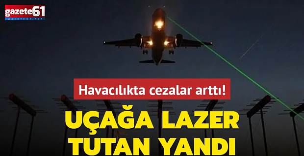 Havacılıkta cezalar arttı! Uçağa lazer tutan yandı