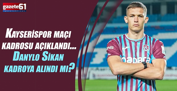 Kayserispor maçı kadrosu açıklandı...Danylo Sikan kadroya alındı mı?