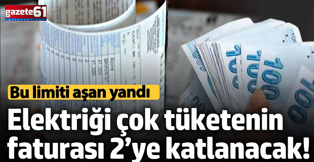 Elektriği çok tüketenin faturası 2’ye katlanacak!