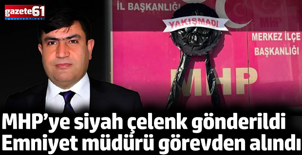 MHP’ye siyah çelenk bırakıldı, Emniyet Müdürü görevden alındı