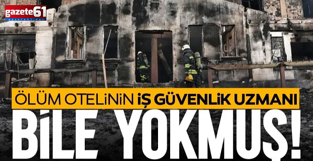 Ölüm otelinin iş güvenlik uzmanı bile yokmuş!