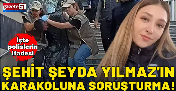 Şehit Şeyda Yılmaz'ın karakoluna soruşturma!