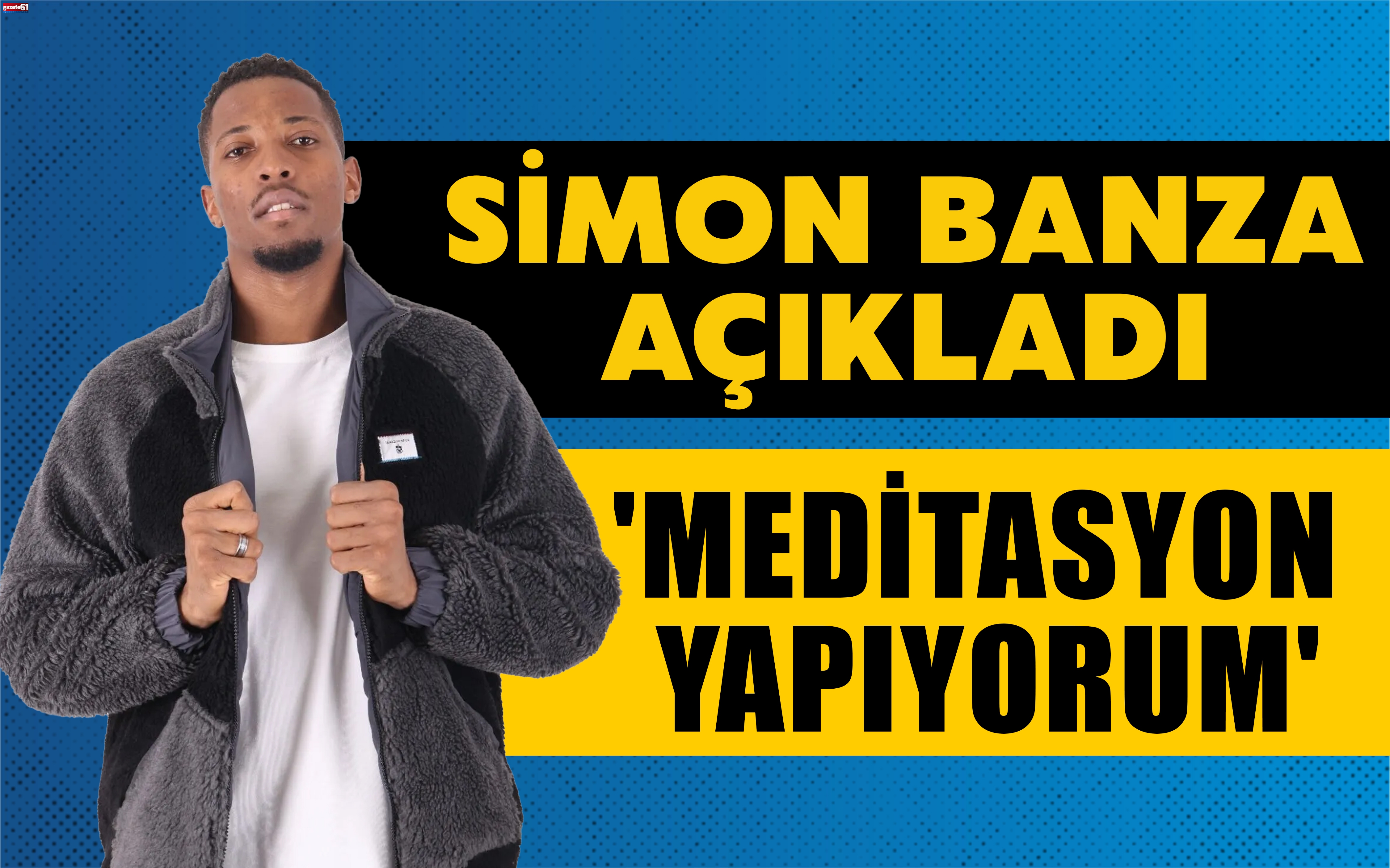 Simon Banza açıkladı 'Meditasyon yapıyorum'