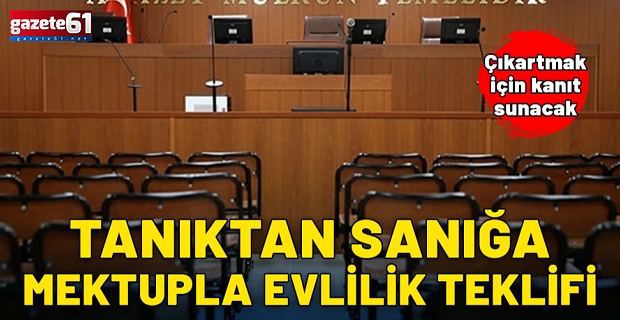 Tanıktan sanığa mektupla evlilik teklifi!