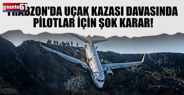 Trabzon'daki uçak kazası davasında flaş gelişme...