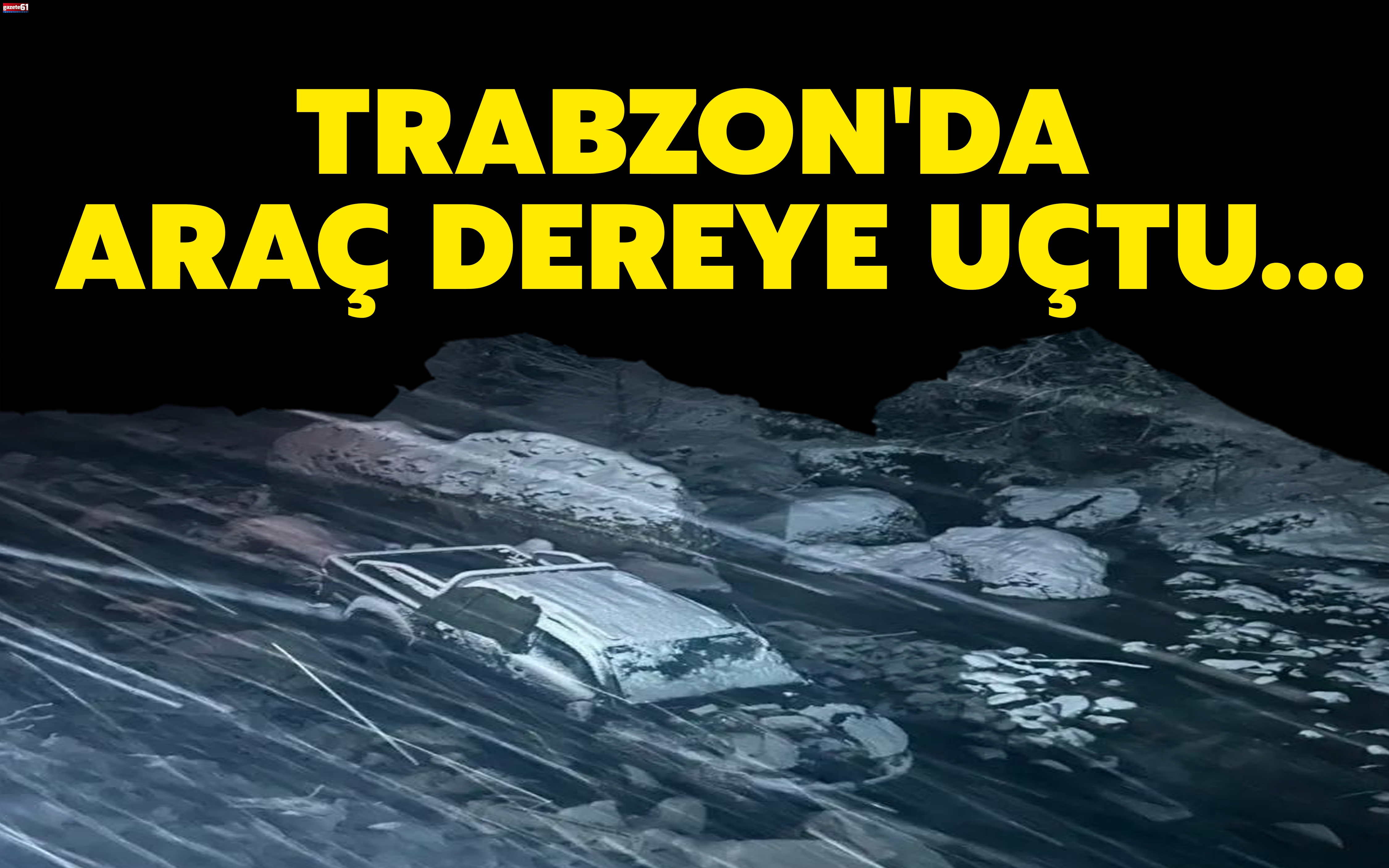 Trabzon'da araç dereye uçtu…