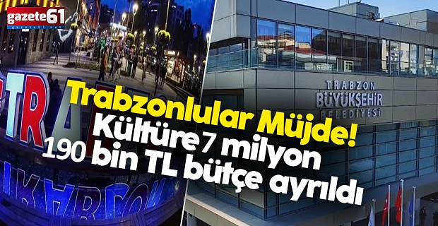 Trabzonlular Müjde! Kültüre 7 milyon 190 bin TL bütçe ayırdı