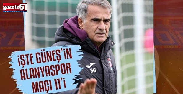 Trabzonspor'da hedef kupaya iyi başlangıç! İşte Şenol Güneş'in Alanyaspor maçı muhtemel 11'i