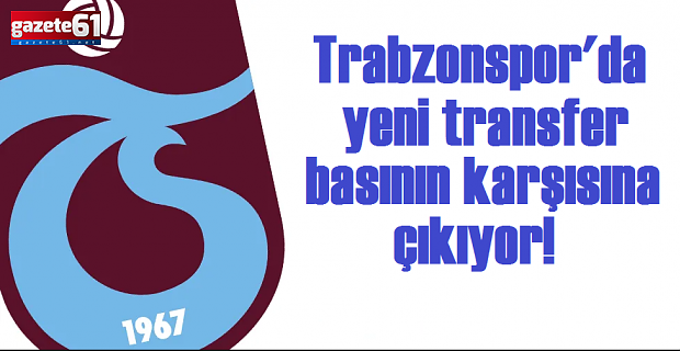 Trabzonspor'da yeni transfer basının karşısına çıkıyor!