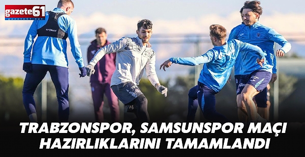 Trabzonspor, Samsunspor maçı hazırlıklarını tamamlandı