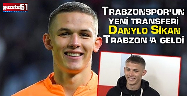 Trabzonspor'un yeni transferi Danylo Sikan Trabzon'a geldi