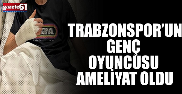 Trabzonspor’un genç oyuncusu ameliyat oldu