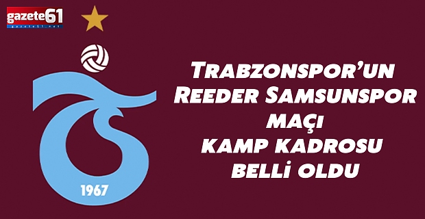 Trabzonspor’un  Reeder Samsunspor maçı kamp kadrosu belli oldu