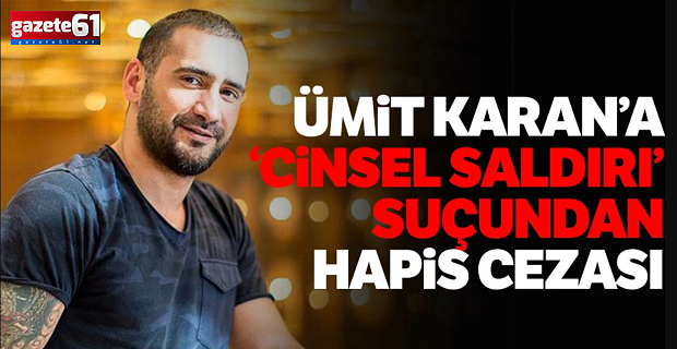 Ümit Karan’ın cinsel saldırı suçu cezası kesinleşti