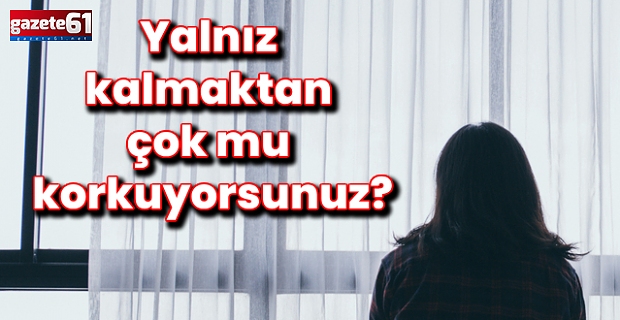 Yalnız kalmaktan çok mu korkuyorsunuz?