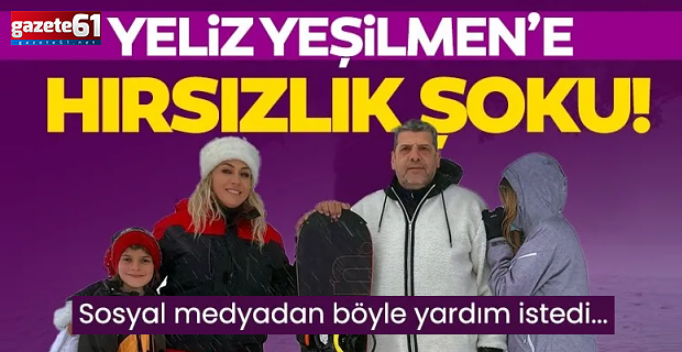 Yeliz Yeşilmen'e hırsızlık şoku!