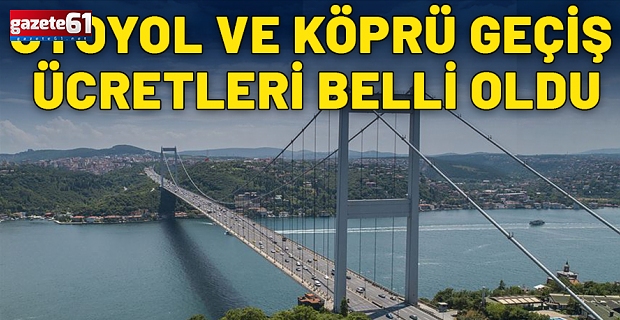 Yeni otoyol ve köprü geçiş ücretleri belli oldu