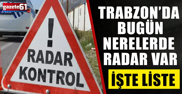 Bugün Trabzon’da nerelerde radar var?