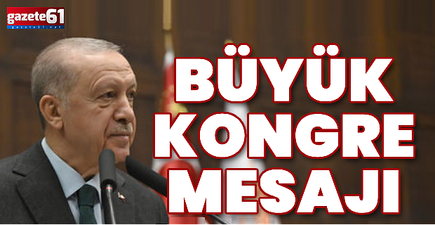 Cumhurbaşkanı Erdoğan'dan büyük kongre mesajı