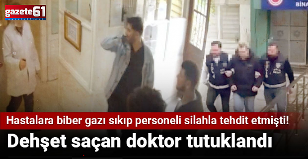 Dehşet saçan doktor tutuklandı