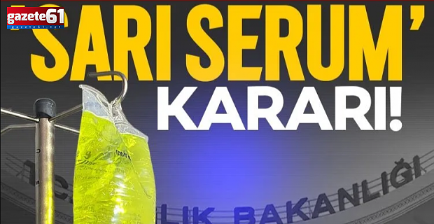 Sağlık Bakanlığı'ndan 'sarı serum' kararı!