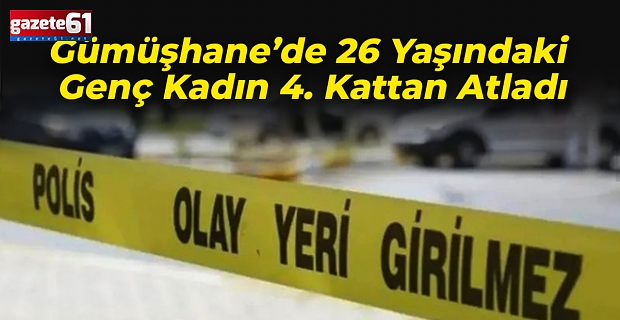 Gümüşhane’de 26 Yaşındaki Genç Kadın 4. Kattan Atladı