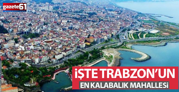 İşte Trabzon’un En Kalabalık Mahallesi!