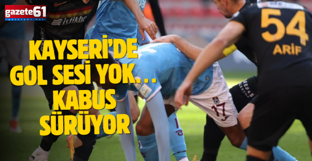 Kayseri’de gol sesi yok… Kabus sürüyor