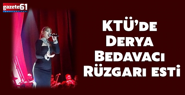 ​​​​​​​KTÜ’de Derya Bedavacı Rüzgarı esti