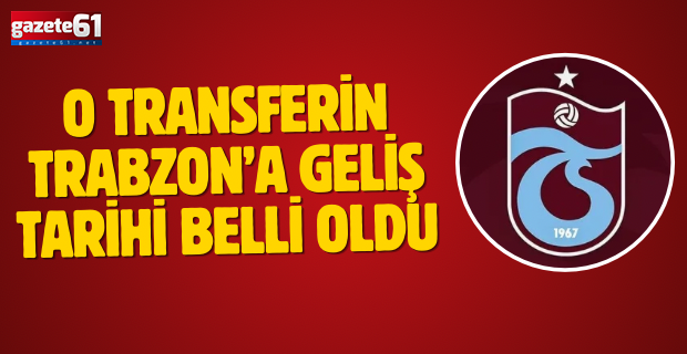 O Transferin Trabzon’a Geliş Tarihi Belli Oldu