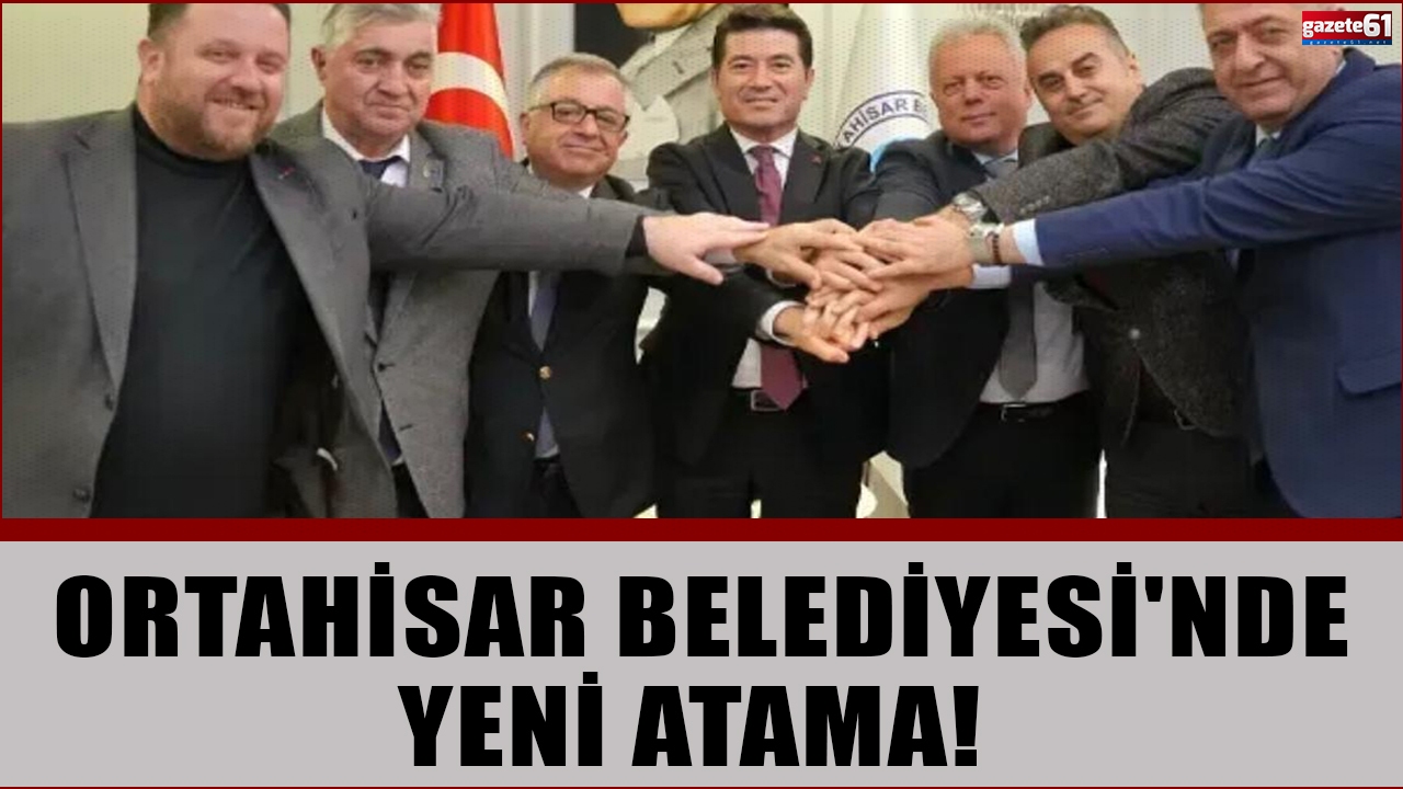 Ortahisar Belediyesi'nde Yeni Atama!