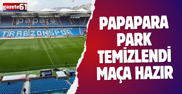 PAPAPARA PARK TEMIZLENDI MAÇA HAZIR