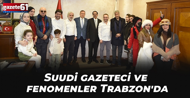 Suudi Arabistanlı gazeteci ve sosyal medya fenomenleri Trabzon'da