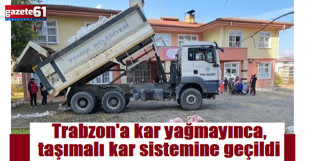 Trabzon'a kar yağmayınca, taşımalı kar sistemine geçildi