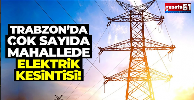 Trabzon'da Elektrik Kesintisi Yaşanacak!