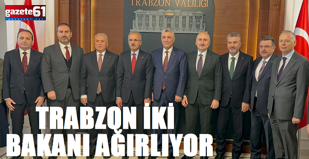 Trabzon İki Bakanı Ağırlıyor