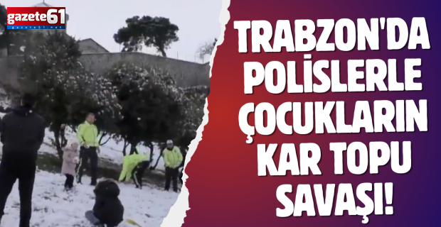 Trabzon'da polislerle çocukların kar topu savaşı!