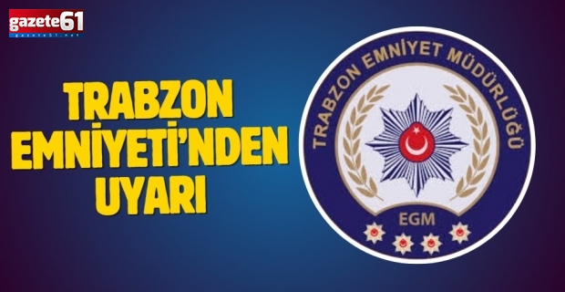 Trabzon Emniyeti'nden uyarı! "Dolandırılırsınız…"