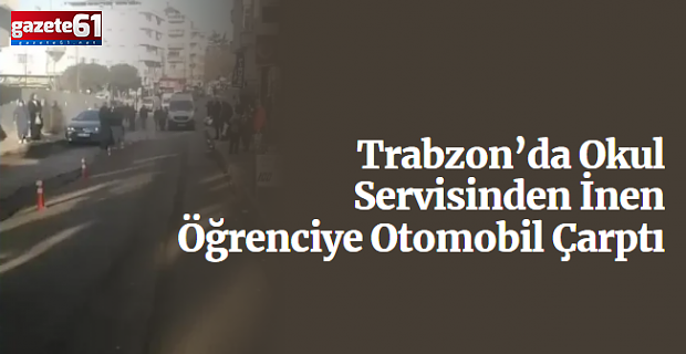 Trabzon’da Servisden İnen Öğrenciye Otomobil Çarptı