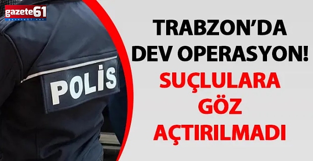 Trabzon’da suçlulara darbe…