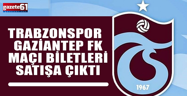 Trabzonspor - Gaziantep FK maçı biletleri satışa çıktı