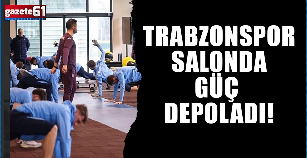 Trabzonspor salonda güç depoladı!