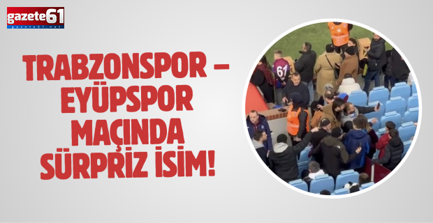 Trabzonspor – Eyüpspor Maçında Sürpriz İsim!