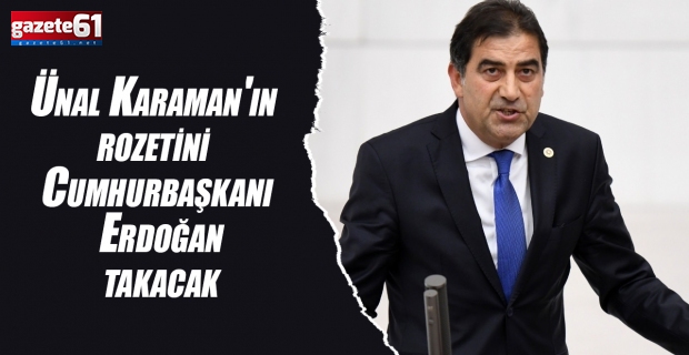 Ünal Karaman'ın rozetini Cumhurbaşkanı Erdoğan takacak