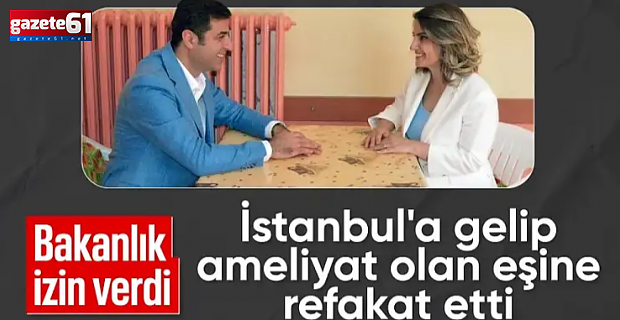 Ameliyat olan eşi Başak Demirtaş'a özel izinle refakat etti!