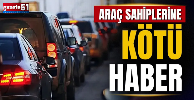 Araç sahiplerine kötü haber!