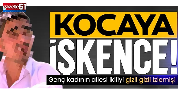 Ayakkabı bağcıklı işkence: Kadının ailesi ikiliyi gizli gizli izlemiş!